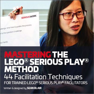 MASTERING the LEGO® Serious Play® Method. 44 Facilitation Techniques for Trained Facilitators